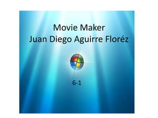 Movie Maker
Juan Diego Aguirre Floréz



          6-1
 