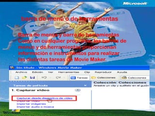 barra de menú o herramientas
     Barra de de herramientas
Barra de menús y barra de herramientas
Como en cualquier programa, las barras de
menús y de herramientas proporcionan
información e instrumentos para realizar
         Barra de menús y barra de
las distintas tareas de Movie Maker.
       herramientas
       Como en cualquier programa, las
       barras de menús y de
       herramientas proporcionan
       información e instrumentos para
       realizar las distintas tareas de
       Movie Maker.
 