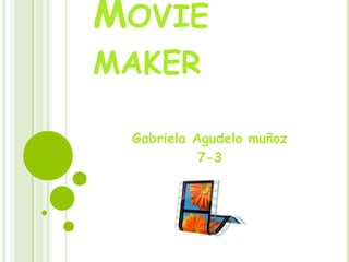 MOVIE
MAKER

 Gabriela Agudelo muñoz
           7-3
 
