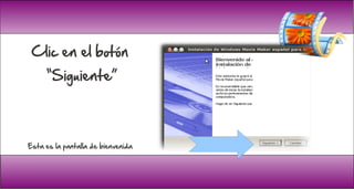 Clic en el botón
     “Siguiente”




Esta es la pantalla de bienvenida
 