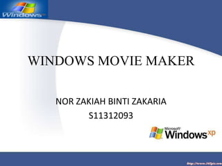 WINDOWS MOVIE MAKER

   NOR ZAKIAH BINTI ZAKARIA
         S11312093
 