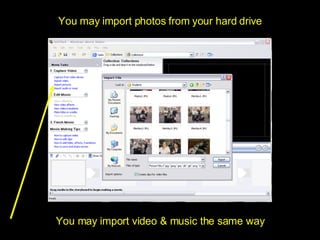 You may import photos from your hard drive You may import video & music the same way