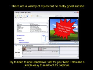 There are a variety of styles but no really good subtitle Try to keep to one Decorative Font for your Main Titles and a simple easy to read font for captions