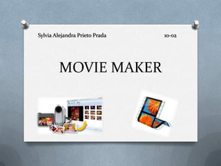 MOVIE MAKER
Sylvia Alejandra Prieto Prada 10-02
 