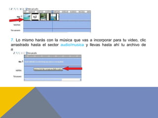 7. Lo mismo harás con la música que vas a incorporar para tu video, clic
arrastrado hasta el sector audio/musica y llevas hasta ahí tu archivo de
música.
 