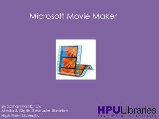 Microsoft Movie Maker

By Samantha Harlow
Media & Digital Resource Librarian
High Point University

 