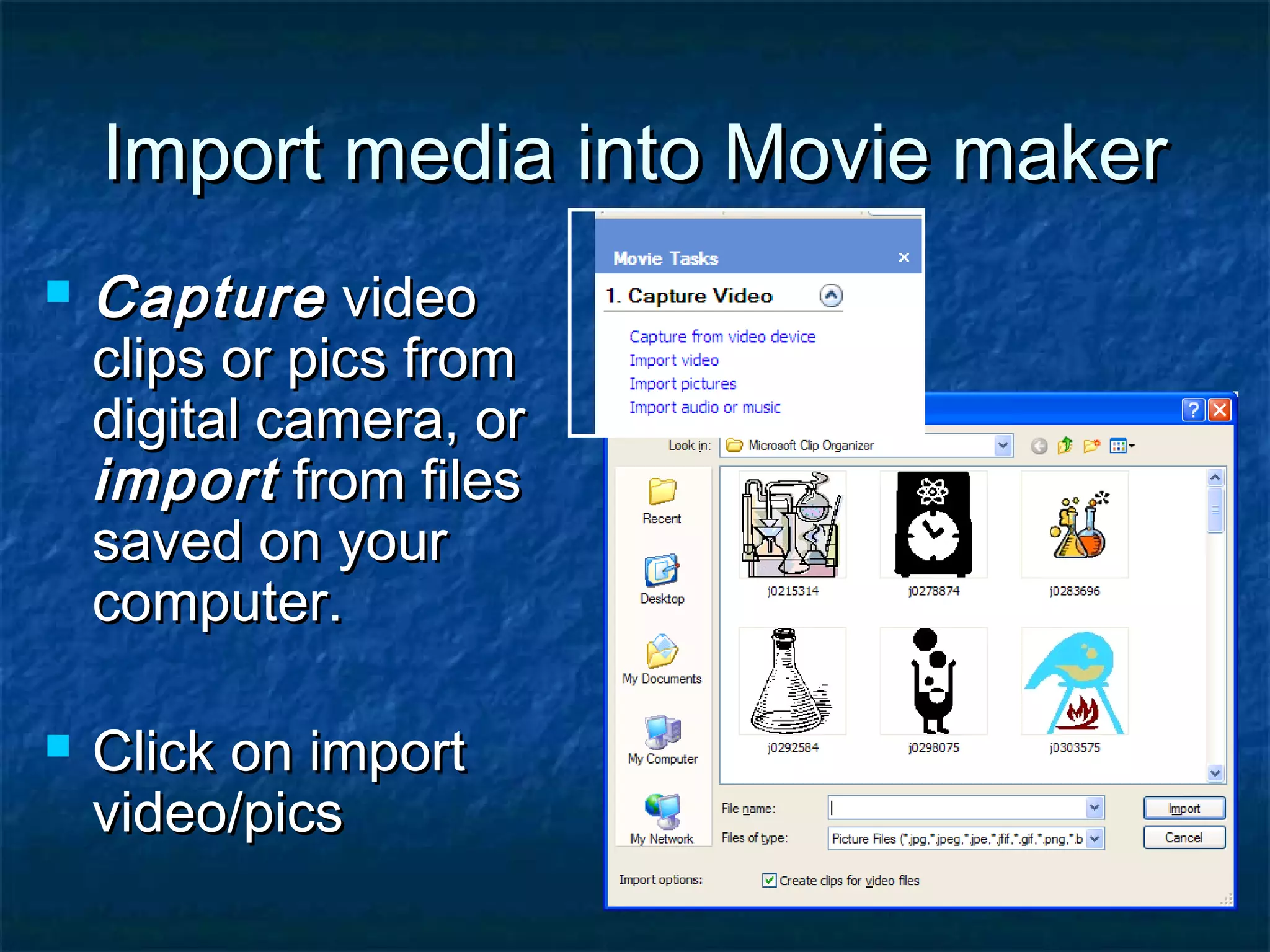 Import media into Movie maker




Capture video
clips or pics from
digital camera, or
import from files
saved on your
computer.
Click on import
video/pics

 