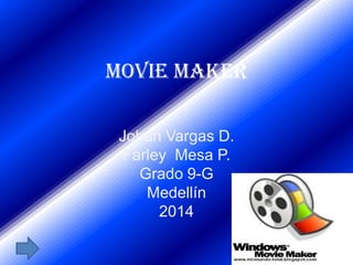 Movie maker
Johan Vargas D.
Farley Mesa P.
Grado 9-G
Medellín
2014

 