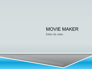 MOVIE MAKER
Editor de video
 