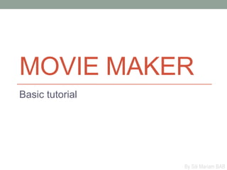 MOVIE MAKER
Basic tutorial
By Siti Mariam BAB
 