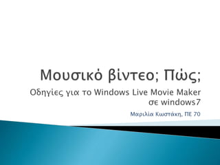 Οδηγίες για το Windows Live Movie Maker
σε windows7
Μαριλία Κωστάκη, ΠΕ 70
 