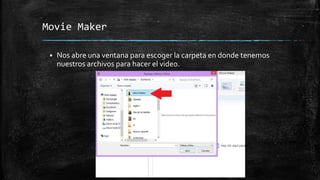 Movie Maker
 Nos abre una ventana para escoger la carpeta en donde tenemos
nuestros archivos para hacer el video.
 