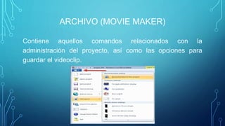 ARCHIVO (MOVIE MAKER)
Contiene aquellos comandos relacionados con la
administración del proyecto, así como las opciones para
guardar el videoclip.
 