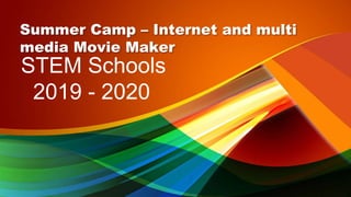 STEM Schools
2019 - 2020
Summer Camp – Internet and multi
media Movie Maker
 