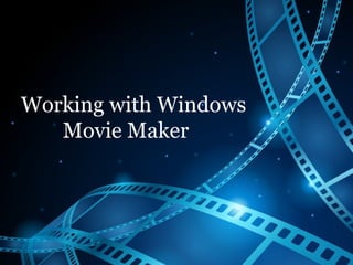 Working with Windows
Movie Maker
 