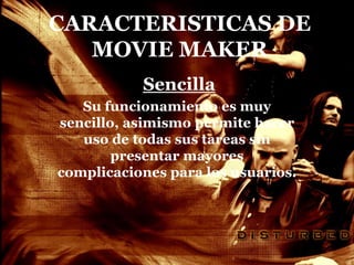 CARACTERISTICAS DE
MOVIE MAKER
Sencilla
Su funcionamiento es muy
sencillo, asimismo permite hacer
uso de todas sus tareas sin
presentar mayores
complicaciones para los usuarios.
 