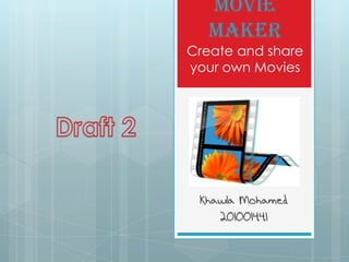Movie
  Maker
Create and share
your own Movies




 Khawla Mohamed
    201001441
 