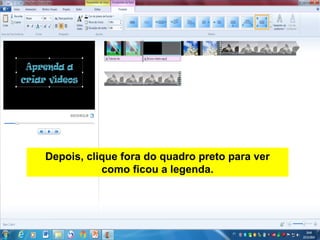 Depois, clique fora do quadro preto para ver
como ficou a legenda.
 