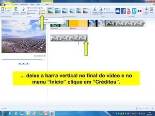... deixe a barra vertical no final do vídeo e no
menu “Início” clique em “Créditos”.
 