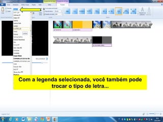 Com a legenda selecionada, você também pode
trocar o tipo de letra...
 