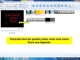 Clicando fora do quadro preto você verá como
ficou sua legenda.
 