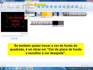 Se também quiser trocar a cor de fundo do
quadrado, é só clicar em “Cor do plano de fundo
e escolher a cor desejada”.
 
