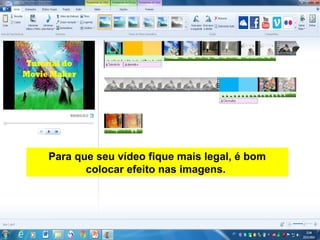 Para que seu vídeo fique mais legal, é bom
colocar efeito nas imagens.
 