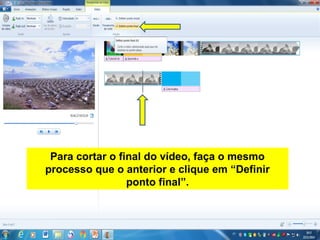 Para cortar o final do vídeo, faça o mesmo
processo que o anterior e clique em “Definir
ponto final”.
 