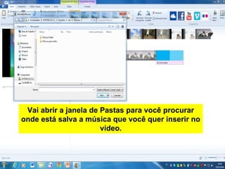 Vai abrir a janela de Pastas para você procurar
onde está salva a música que você quer inserir no
vídeo.
 