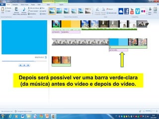 Depois será possível ver uma barra verde-clara
(da música) antes do vídeo e depois do vídeo.
 