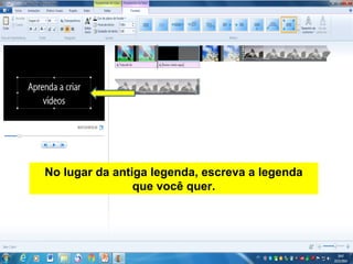 No lugar da antiga legenda, escreva a legenda
que você quer.
 