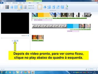 Depois do vídeo pronto, para ver como ficou,
clique no play abaixo do quadro à esquerda.
 