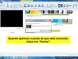 Quando aparecer a janela de que está concluído,
clique em “Fechar”.
 