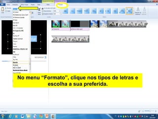 No menu “Formato”, clique nos tipos de letras e
escolha a sua preferida.
 