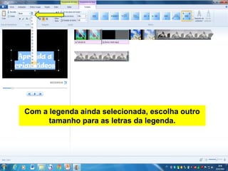 Com a legenda ainda selecionada, escolha outro
tamanho para as letras da legenda.
 