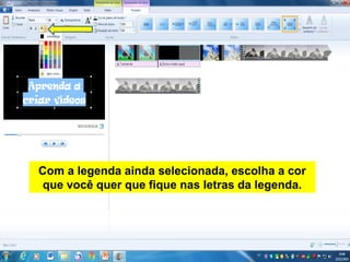 Com a legenda ainda selecionada, escolha a cor
que você quer que fique nas letras da legenda.
 
