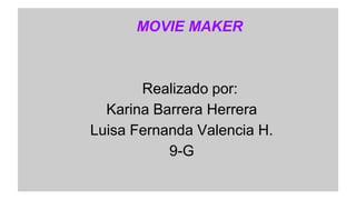 MOVIE MAKER
Realizado por:
Karina Barrera Herrera
Luisa Fernanda Valencia H.
9-G
 