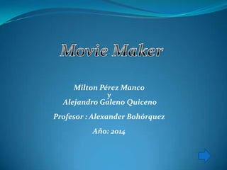 Milton Pérez Manco
y
Alejandro Galeno Quiceno
Profesor : Alexander Bohórquez

Año: 2014

 