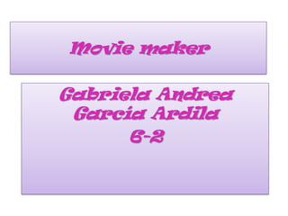 Movie maker

Gabriela Andrea
 García Ardila
      6-2
 