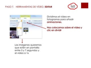 PASO 7. HERRAMIENTAS DE VÍDEO. EDITAR
Las imágenes queremos
que estén en pantalla
entre 5 y 7 segundos y
el vídeo a 1x
Dividimos el vídeo en
fotogramas para añadir
 