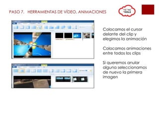 PASO 7. HERRAMIENTAS DE VÍDEO. ANIMACIONES
Colocamos el cursor
delante del clip y
elegimos la animación
Colocamos animaciones
entre todos los clips
Si queremos anular
alguna seleccionamos
de nuevo la primera
imagen
 