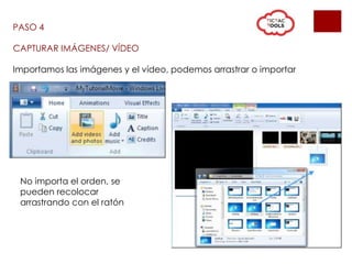 PASO 4
CAPTURAR IMÁGENES/ VÍDEO
Importamos las imágenes y el vídeo, podemos arrastrar o importar
No importa el orden, se
pueden recolocar
arrastrando con el ratón
 