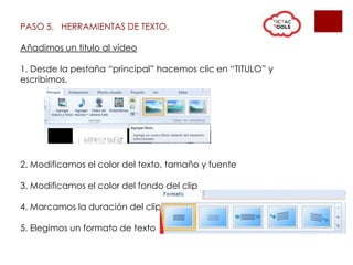 PASO 5. HERRAMIENTAS DE TEXTO.
Añadimos un titulo al vídeo
1. Desde la pestaña “principal” hacemos clic en “TITULO” y
escribimos.
2. Modificamos el color del texto, tamaño y fuente
3. Modificamos el color del fondo del clip
4. Marcamos la duración del clip
5. Elegimos un formato de texto
 