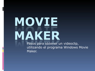 Pasos para obtener un videoclip, utilizando el programa Windows Movie Maker.  