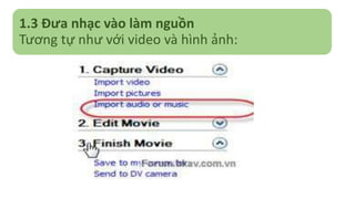 1.3 Đưa nhạc vào làm nguồn 
Tương tự như với video và hình ảnh: 
 