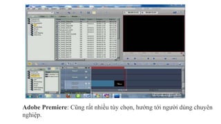 Adobe Premiere: Cũng rất nhiều tùy chọn, hướng tới người dùng chuyên 
nghiệp. 
 