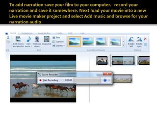 To add narration save your film to your computer.   record your narration and save it somewhere. Next load your movie into a new Live movie maker project and select Add music and browse for your narration audio