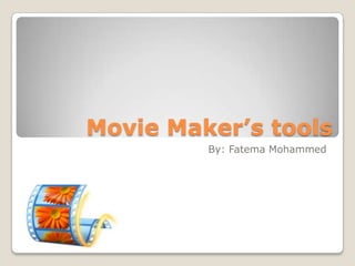 Movie Maker’s tools
         By: Fatema Mohammed
 