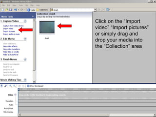 Click on the “Import
video” “Import pictures”
or simply drag and
drop your media into
the “Collection” area
 