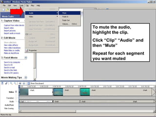 To mute the audio,
highlight the clip.
Click “Clip” “Audio” and
then “Mute”
Repeat for each segment
you want muted
 